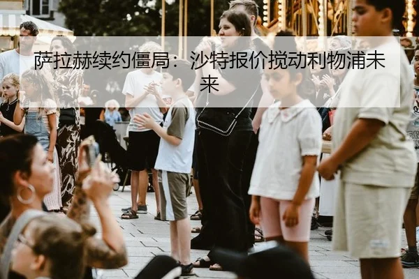 萨拉赫续约僵局：沙特报价搅动利物浦未来